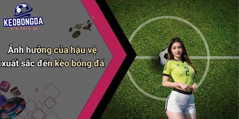 Hậu Vệ Xuất Sắc Nhất Champions League Và Ảnh Hưởng Kèo 4 Hậu Vệ Xuất Sắc Nhất Champions League