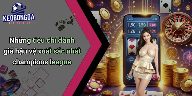 Hậu Vệ Xuất Sắc Nhất Champions League Và Ảnh Hưởng Kèo 2 Hậu Vệ Xuất Sắc Nhất Champions League