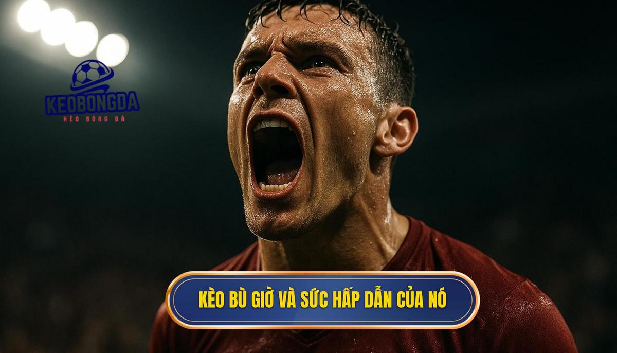 Cá cược Kèo bù giờ cho người mới: Làm chủ thị trường cuối trận 1 Bản chất của Kèo bù giờ và Lý do nó hấp dẫn