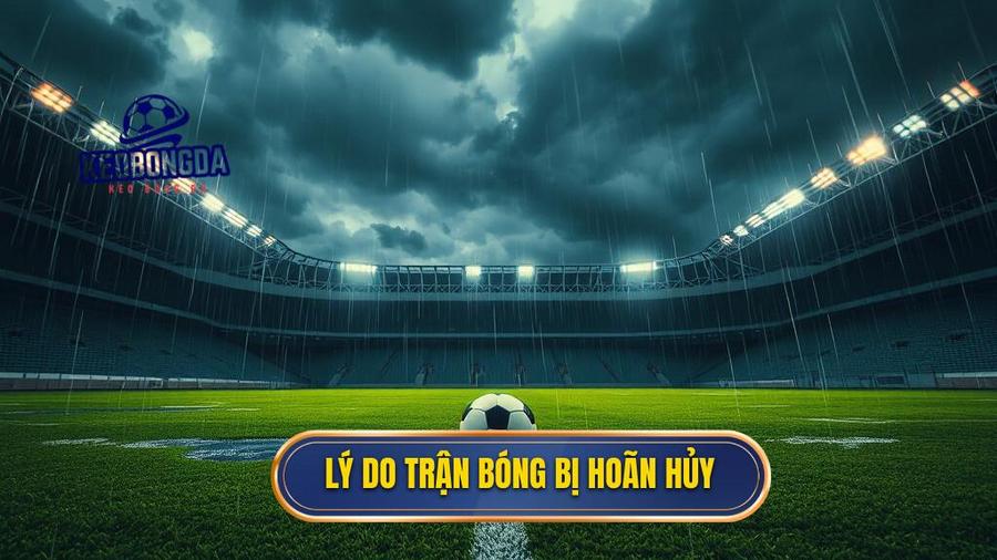 Lý do trận bóng bị hoãn hủy