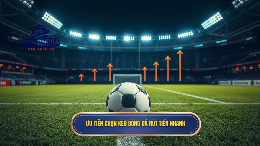 Ưu tiên chọn kèo bóng đá rút tiền nhanh