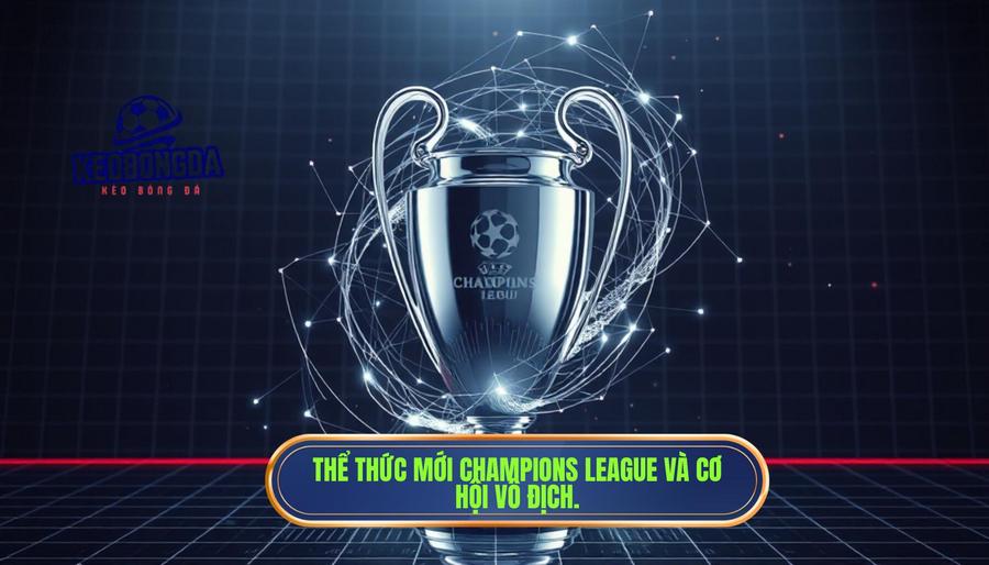Phân tích chuyên sâu về cơ hội vô địch Champions League mùa giải 2024/25 1 Thể thức mới Champions League và cơ hội vô địch