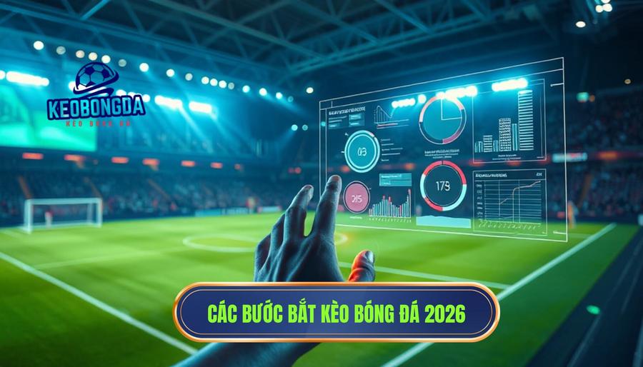 Cách bắt kèo bóng đá hiệu quả 2026: Chiến lược chinh phục mọi đỉnh cao sân cỏ 2 Các bước bắt kèo bóng đá 2026