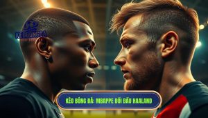 KÈO BÓNG ĐÁ_ Mbappe đối đầu Haaland